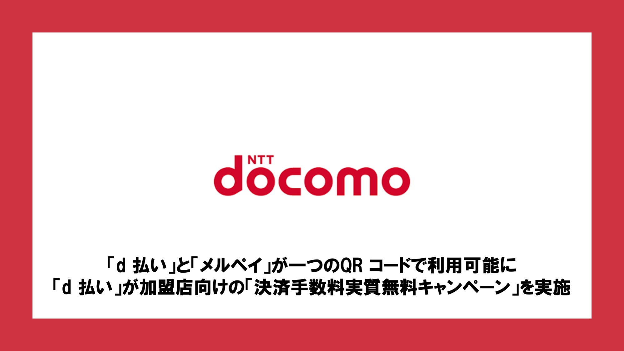 d 払い」と「メルペイ」が一つのQR コードで利用可能に-「d 払い」が加盟店向けの「決済手数料実質無料キャンペーン」を実施- | NCB  Library 金融・決済の ”なぜ?!” が見える
